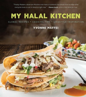 My Halal Kitchen: Global Recipes, Cooking Tips, and Lifestyle Inspiration by Yvonne Maffei