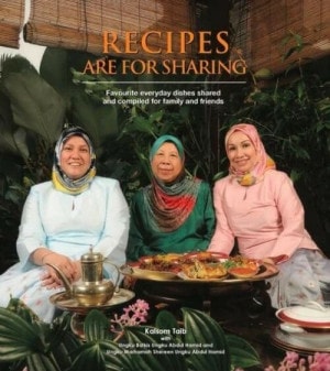 Recipes are for Sharing by Kalsom Taib with Ungku Balkis Ungku Abdul Hamid and Ungku Marhamah Shereen Ungku Abdul Hamid