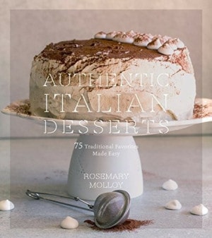 Authentic Italian Desserts: 75 Traditional Favorites Made Easy by Rosemary Molloy