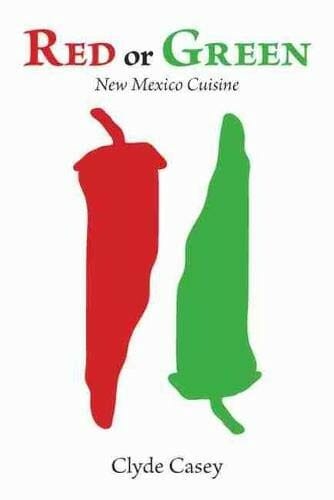 Red or Green: New Mexico Cuisine by Clyde Casey
